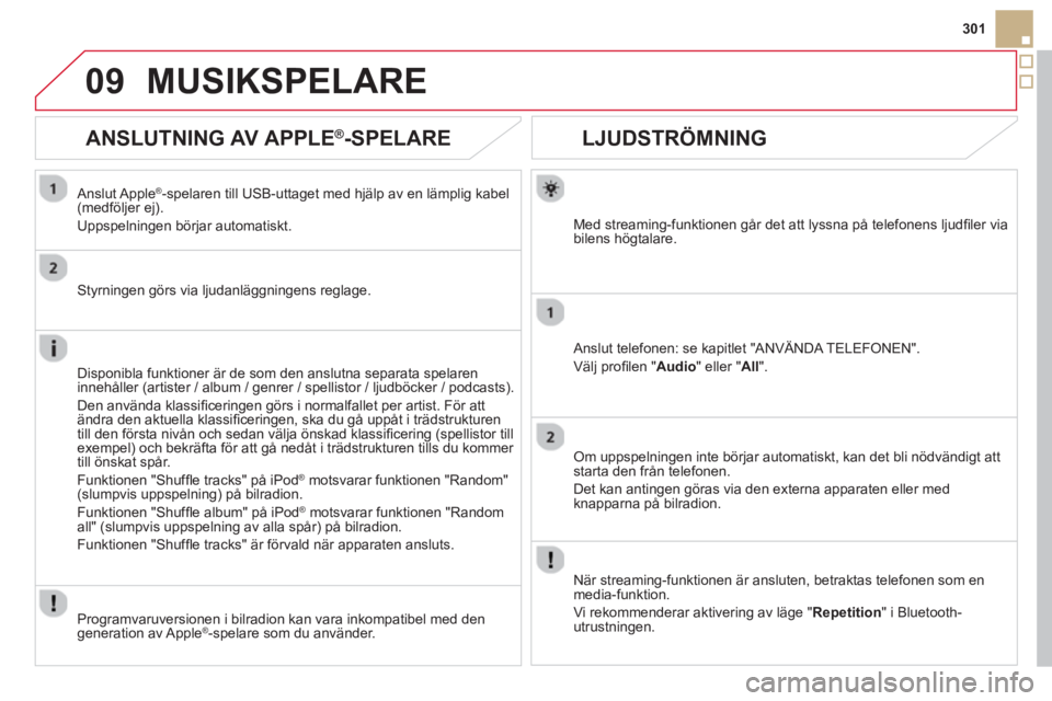 CITROEN DS5 HYBRID 2013  InstruktionsbÖcker (in Swedish) 09
301
   
 
 
 
 
 
LJUDSTRÖMNING 
Med streaming-funktionen går det att lyssna på telefonens ljudﬁ ler via 
bilens högtalare.  
   
Anslut telefonen: se kapitlet "ANV
ÄNDA TELEFONEN".
Väl
j p