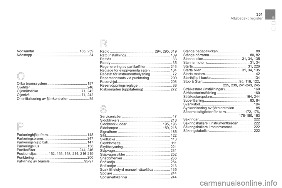 CITROEN DS5 HYBRID 2013  InstruktionsbÖcker (in Swedish) 351Alfabetiskt register
Nödsamtal ............................................. 185, 259
Nödstopp ......................................................... 34
O
P
Olika bromssystem..................