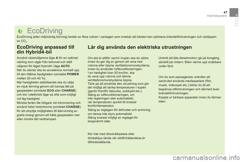 CITROEN DS5 HYBRID 2013 InstruktionsbÖcker (in Swedish) 47Hybridsystem
EcoDriving
EcoDriving (eller miljövänlig körning) består av flera rutiner i vardagen som innebä CITROEN DS5 HYBRID 2013 InstruktionsbÖcker (in Swedish) 47Hybridsystem
EcoDriving
EcoDriving (eller miljövänlig körning) består av flera rutiner i vardagen som innebä