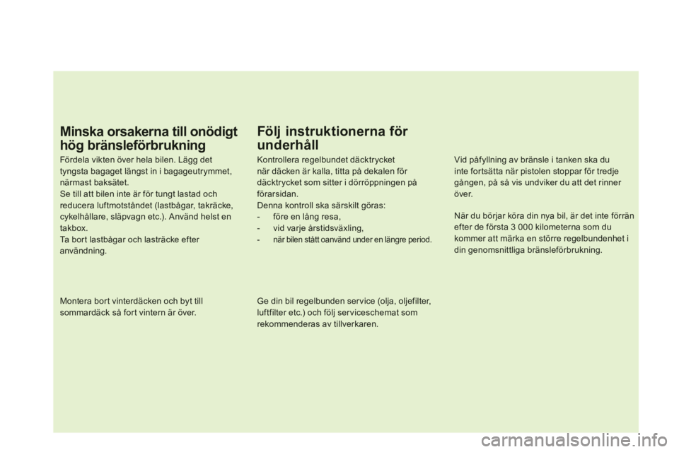 CITROEN DS5 HYBRID 2013  InstruktionsbÖcker (in Swedish)    
Följ instruktionerna för 
underhåll 
 
 
Kontrollera regelbundet däcktrycket när däcken är kalla, titta på dekalen för däcktrycket som sitter i dörröppningen på förarsidan.  Denna ko
