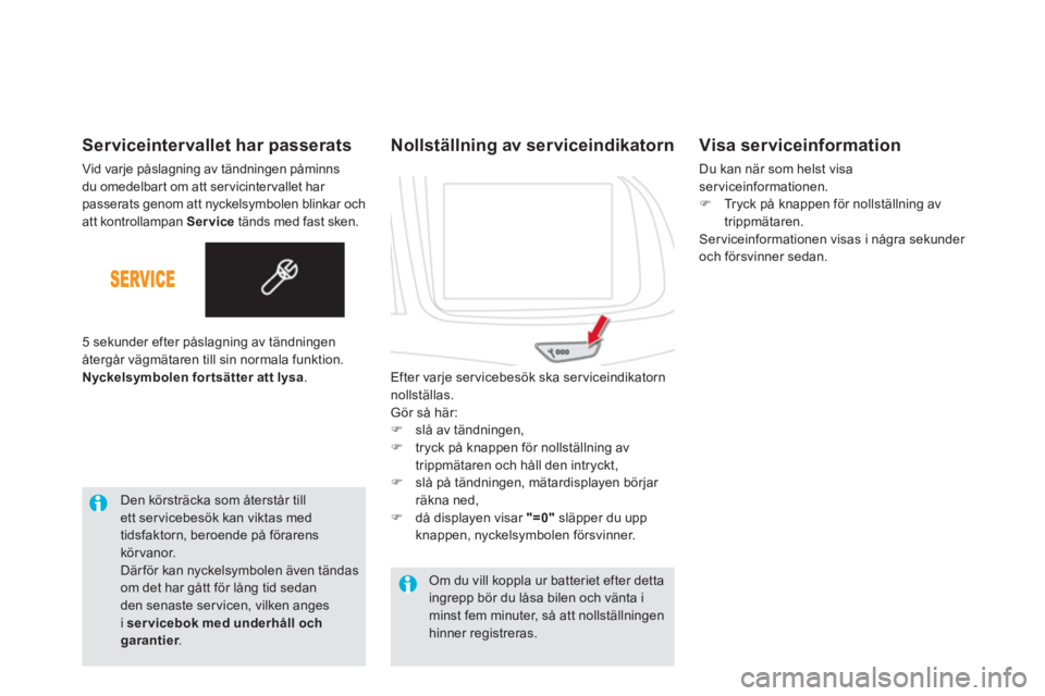 CITROEN DS5 HYBRID 2013  InstruktionsbÖcker (in Swedish) Serviceintervallet har passerats
Vid varje påslagning av tändningen påminns du omedelbart om att servicintervallet har passerats genom att nyckelsymbolen blinkar och att kontrollampan  Servicetänd