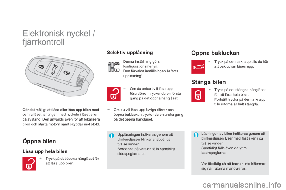 CITROEN DS5 HYBRID 2013 InstruktionsbÖcker (in Swedish)
Elektronisk nyckel /
fjärrkontroll
Öppna bilen
Låsa upp hela bilen
Selektiv upplåsnin
g Öppna bakluckan
Gör det möjligt att låsa eller låsa upp bile CITROEN DS5 HYBRID 2013 InstruktionsbÖcker (in Swedish)
Elektronisk nyckel /
fjärrkontroll
Öppna bilen
Låsa upp hela bilen
Selektiv upplåsnin
g Öppna bakluckan
Gör det möjligt att låsa eller låsa upp bile