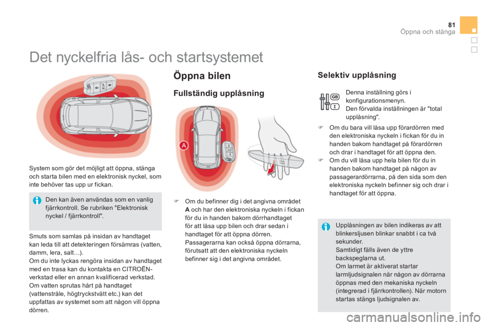 CITROEN DS5 HYBRID 2013 InstruktionsbÖcker (in Swedish) 81Öppna och stänga
Öppna bilen
Det nyckelfria lås- och startsystemet
System som gör det möjligt att öppna, stänga
och star ta bilen med en elektro CITROEN DS5 HYBRID 2013 InstruktionsbÖcker (in Swedish) 81Öppna och stänga
Öppna bilen
Det nyckelfria lås- och startsystemet
System som gör det möjligt att öppna, stänga
och star ta bilen med en elektro