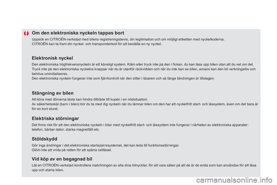 CITROEN DS5 HYBRID 2013  InstruktionsbÖcker (in Swedish) Om den elektroniska nyckeln tappas bort 
  Uppsök en CITROËN-verkstad med bilens registreringsbevis, din legitimation och om möjligt etiketten med nyckelkoderna.  
CITROËN kan ta fram din nyckel- 