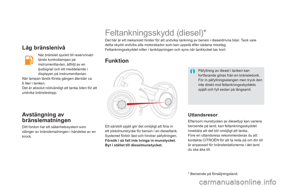 CITROEN DS5 HYBRID 2013 InstruktionsbÖcker (in Swedish) Låg bränslenivå
När bränslet sjunkit till reser vnivån
tänds kontrollampan på
instrumenttavlan, åtföl
jt av en
ljudsignal och ett meddelande i
displayen på instrumenttavlan.
När lampa CITROEN DS5 HYBRID 2013 InstruktionsbÖcker (in Swedish) Låg bränslenivå
När bränslet sjunkit till reser vnivån
tänds kontrollampan på
instrumenttavlan, åtföl
jt av en
ljudsignal och ett meddelande i
displayen på instrumenttavlan.
När lampa