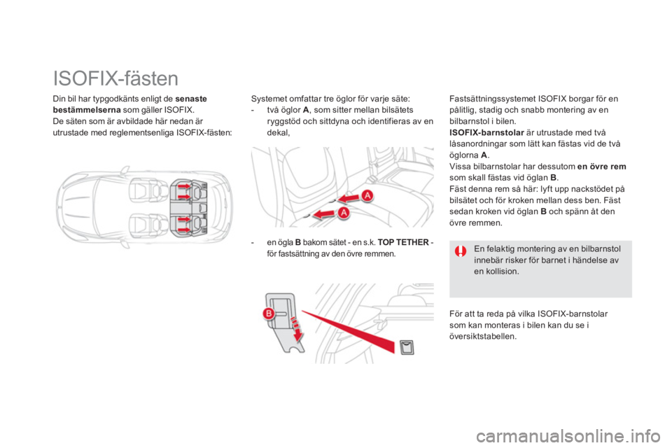 CITROEN DS5 HYBRID 2012 InstruktionsbÖcker (in Swedish) Din bil har typgodkänts enligt de senaste bestämmelserna
som gäller ISOFIX.
De säten som är avbildade här nedan är
utrustade med reglementsenliga ISOFIX-fästen:
CITROEN DS5 HYBRID 2012 InstruktionsbÖcker (in Swedish) Din bil har typgodkänts enligt de senaste bestämmelserna
som gäller ISOFIX.
De säten som är avbildade här nedan är
utrustade med reglementsenliga ISOFIX-fästen: