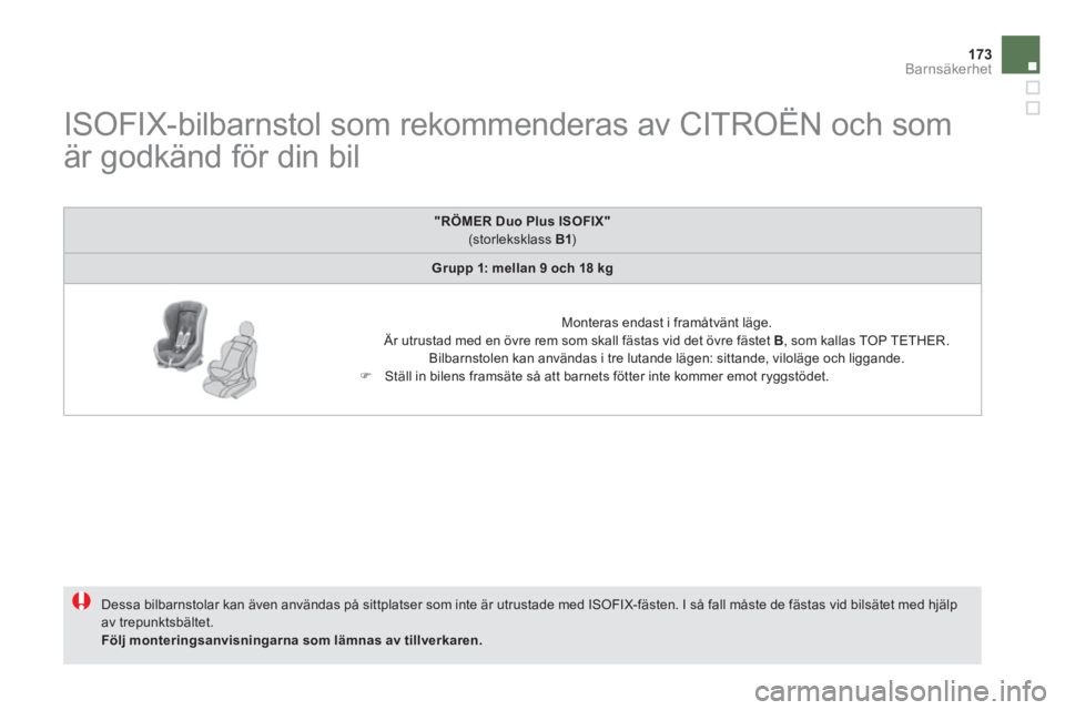 CITROEN DS5 HYBRID 2012 InstruktionsbÖcker (in Swedish) 173Barnsäkerhet
ISOFIX-bilbarnstol som rekommenderas av CITROËN och som
är godkänd för din bil
Dessa bilbarnstolar kan även användas på sittplatser som inte är u CITROEN DS5 HYBRID 2012 InstruktionsbÖcker (in Swedish) 173Barnsäkerhet
ISOFIX-bilbarnstol som rekommenderas av CITROËN och som
är godkänd för din bil
Dessa bilbarnstolar kan även användas på sittplatser som inte är u