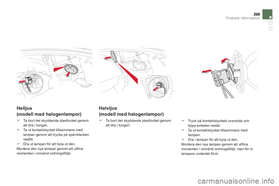 CITROEN DS5 HYBRID 2012  InstruktionsbÖcker (in Swedish) Praktisk information
Halvljus
(modell med halogenlampor)
�)    Ta bor t det skyddande plastlocket genom
att dra i tungan.
   
 
 
 
 
 
Helljus  
(modell med halogenlampor) 
�)Ta bor t det skyddande p