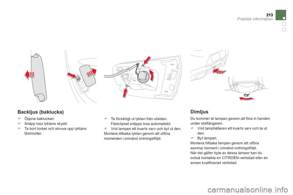 CITROEN DS5 HYBRID 2012  InstruktionsbÖcker (in Swedish) Praktisk information
   
Backljus (baklucka) 
�)Öppna bakluckan.�)Snäpp loss lyktans skydd.�)Ta bort locket och skruva upp lyktans fästmutter. 
�) 
 Ta  f ö r s i k t igt ut lyktan från utsidan. 