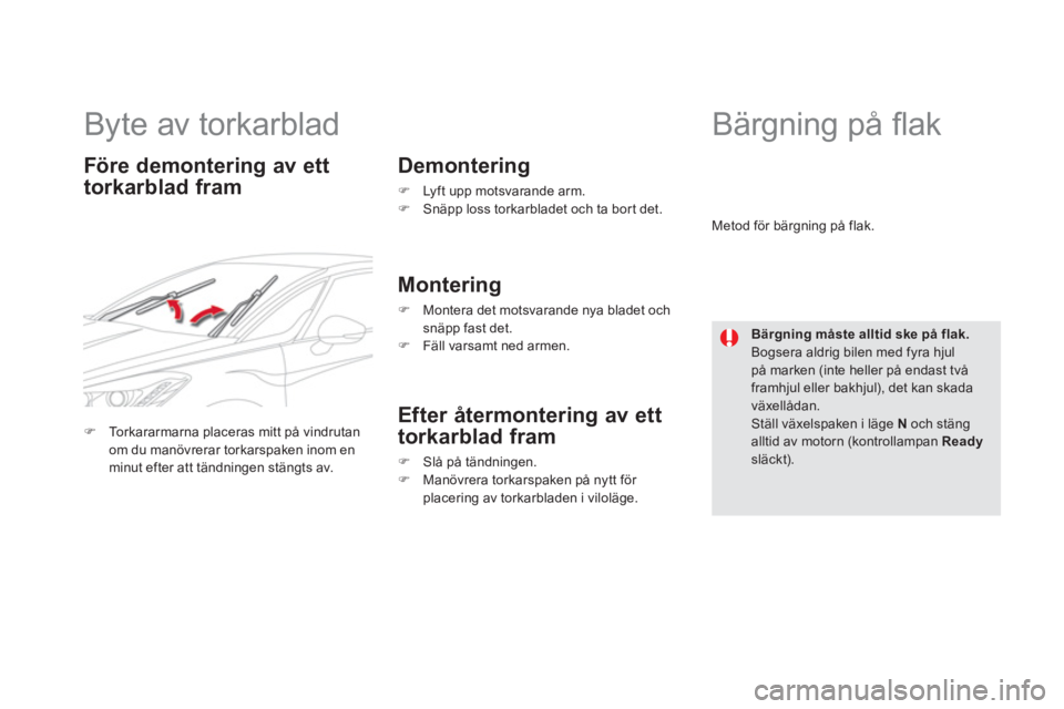 CITROEN DS5 HYBRID 2012  InstruktionsbÖcker (in Swedish)    
 
 
 
 
 
 
Byte av torkarblad 
Före demontering av ett
torkarblad fram   
Demontering 
�) 
 Lyft upp motsvarande arm.�) 
 Snäpp loss torkarbladet och ta bort det.
 
 
Montering
�) 
  Montera de