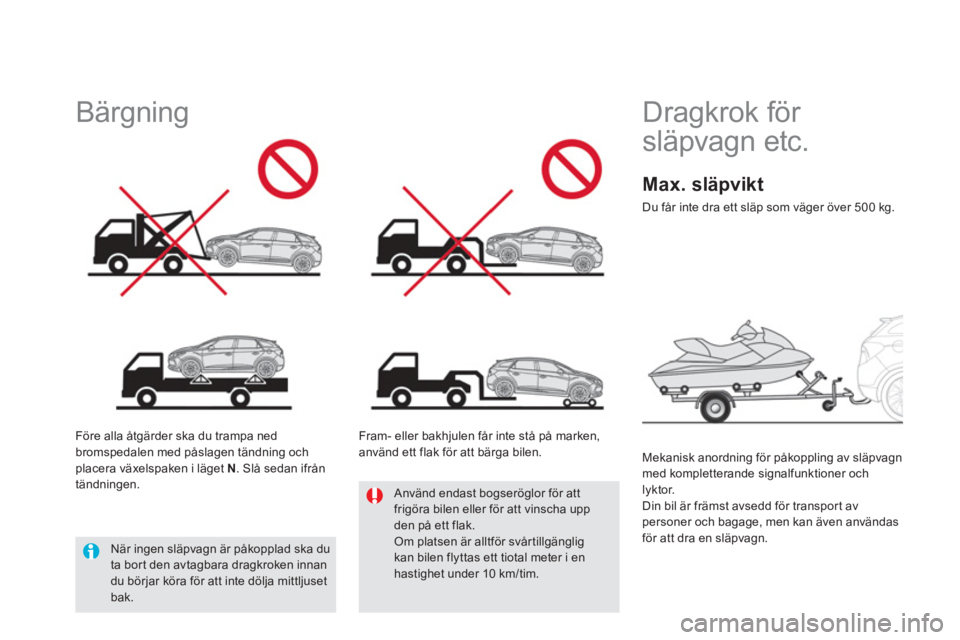 CITROEN DS5 HYBRID 2012  InstruktionsbÖcker (in Swedish)    
 
 
 
Dragkrok för 
släpvagn etc. 
   
Mekanisk anordning för påkoppling av släpvagnmed kompletterande signalfunktioner och
lyktor.
  Din bil är främst avsedd för transport avpersoner och 