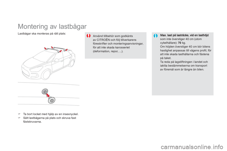 CITROEN DS5 HYBRID 2012  InstruktionsbÖcker (in Swedish)    
 
 
 
 
 
 
 
 
 
 
Montering av lastbågar  
som inte överstiger 40 cm (utom cykelhållare): 70kg.  
Om höjden överstiger 40 cm bör bilens hastighet anpassas till vägens profil, för 
att in