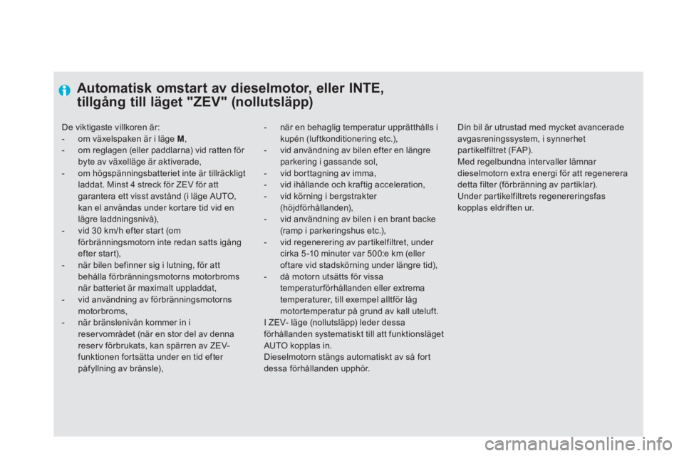 CITROEN DS5 HYBRID 2012 InstruktionsbÖcker (in Swedish)
Automatisk omstart av dieselmotor, eller INTE,
tillgång till läget "ZEV" (nollutsläpp)
- när en behaglig temperatur upprätthålls i kupén (luftkonditionering etc.), - vid anvä CITROEN DS5 HYBRID 2012 InstruktionsbÖcker (in Swedish)
Automatisk omstart av dieselmotor, eller INTE,
tillgång till läget "ZEV" (nollutsläpp)
- när en behaglig temperatur upprätthålls i kupén (luftkonditionering etc.), - vid anvä