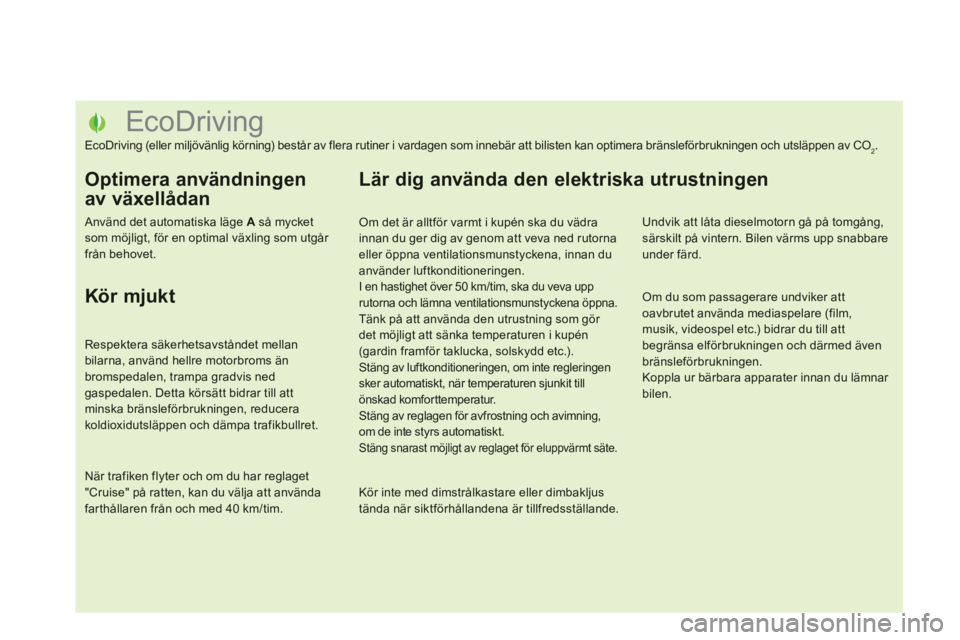 CITROEN DS5 HYBRID 2012  InstruktionsbÖcker (in Swedish)    
 
 
 
 
 
 
 
 
 
 
 
 
 
 
 
 
 
 
 
 
 
 
 
 
 
 
 
 
 
EcoDriving 
EcoDriving (eller miljövänlig körning) består av flera rutiner i vardagen som innebär att bilisten kan optimera bränslef