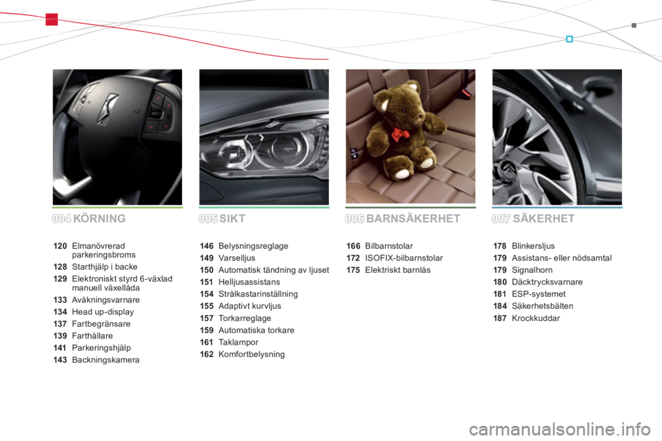 CITROEN DS5 HYBRID 2012  InstruktionsbÖcker (in Swedish) SÄKERHET BARNSÄKERHET SIKT
146 Belysningsreglage
149Var selljus
150Automatisk tändning av ljuset
151 Helljusassistans
154Strålkastarinställning
155 Adaptivt kurvljus
157 To r k a r r eglage
159 A