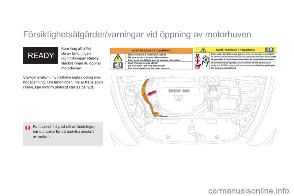 CITROEN DS5 HYBRID 2012 InstruktionsbÖcker (in Swedish)
Försiktighetsåtgärder/varningar vid öppning av motorhuven
Startgeneratorn i hybridbilen matas också med högspänning. Om tändningen inte är frånslagen
i bilen, kan motorn plöts CITROEN DS5 HYBRID 2012 InstruktionsbÖcker (in Swedish)
Försiktighetsåtgärder/varningar vid öppning av motorhuven
Startgeneratorn i hybridbilen matas också med högspänning. Om tändningen inte är frånslagen
i bilen, kan motorn plöts