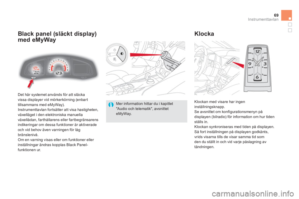CITROEN DS5 HYBRID 2012 InstruktionsbÖcker (in Swedish) 69Instrumenttavlan
Det här systemet används för att släcka
vissa displayer vid mörkerkörning (enbart
tillsammans med eMyWay).
Instrumenttavlan fortsätter att visa hastigheten,
växelläget CITROEN DS5 HYBRID 2012 InstruktionsbÖcker (in Swedish) 69Instrumenttavlan
Det här systemet används för att släcka
vissa displayer vid mörkerkörning (enbart
tillsammans med eMyWay).
Instrumenttavlan fortsätter att visa hastigheten,
växelläget