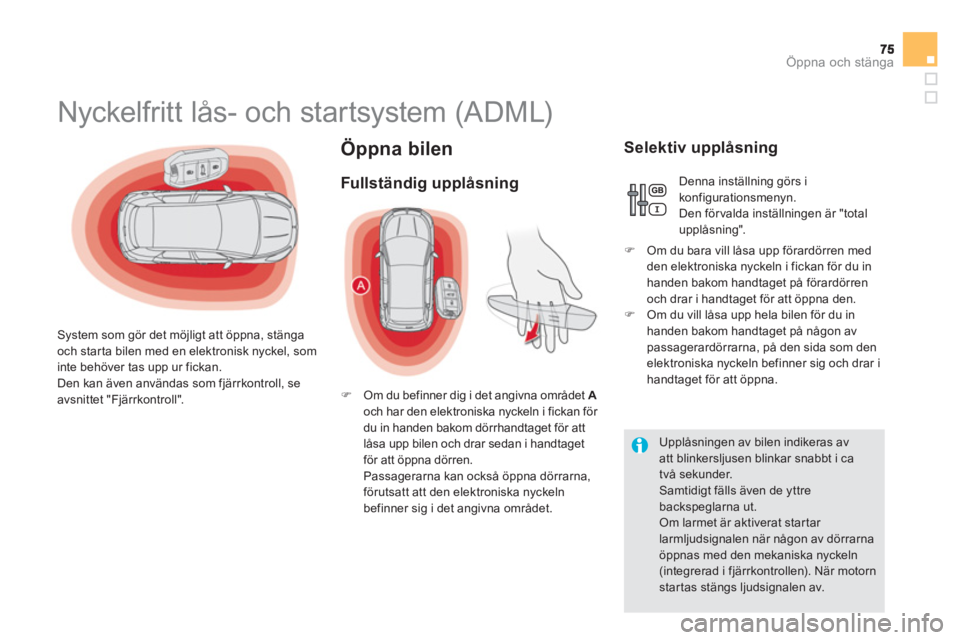CITROEN DS5 HYBRID 2012  InstruktionsbÖcker (in Swedish) Öppna och stänga
Öppna bilen
   
 
 
 
 
 
 
 
 
 
 
 
 
 
 
 
 
 
 
 
Nyckelfritt lås- och startsystem (ADML) 
 
 
System som gör det möjligt att öppna, stänga 
och star ta bilen med en elekt