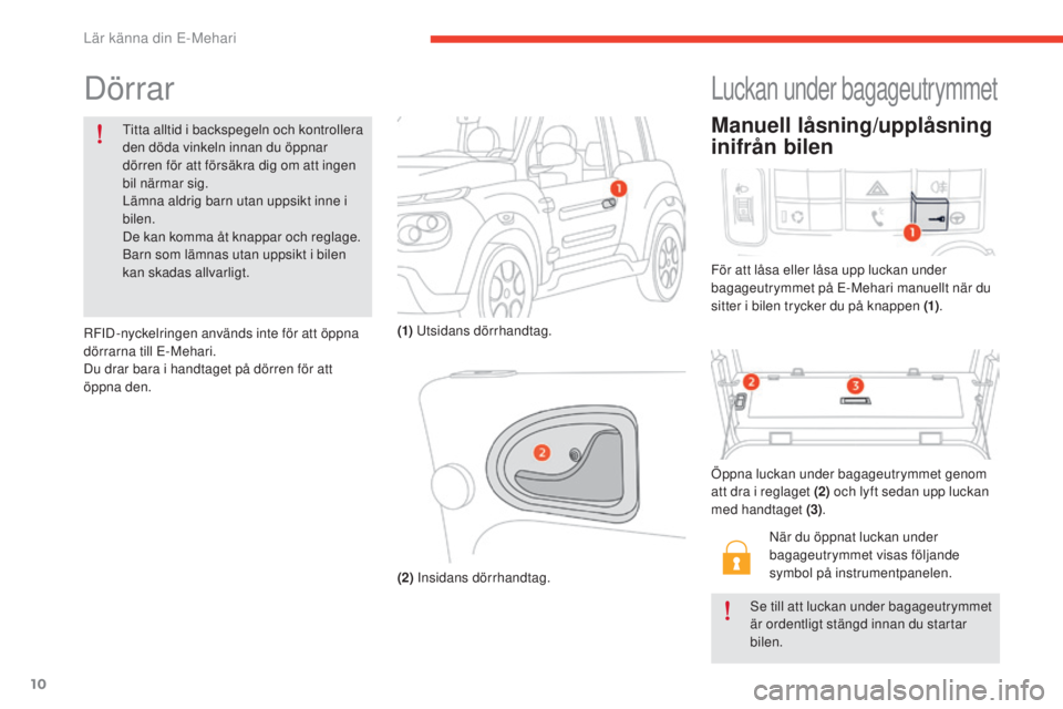CITROEN E-MEHARI 2017 InstruktionsbÖcker (in Swedish) 10
e-mehari_sv_Chap01_faite-connaissance_ed03-2016
Dörrar
Titta alltid i backspegeln och kontrollera
den döda vinkeln innan du öppnar
dörren för att försäkra dig om att ingen
bil närmar sig CITROEN E-MEHARI 2017 InstruktionsbÖcker (in Swedish) 10
e-mehari_sv_Chap01_faite-connaissance_ed03-2016
Dörrar
Titta alltid i backspegeln och kontrollera
den döda vinkeln innan du öppnar
dörren för att försäkra dig om att ingen
bil närmar sig