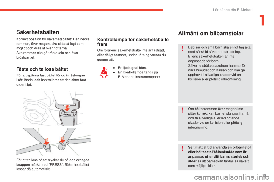 CITROEN E-MEHARI 2017 InstruktionsbÖcker (in Swedish) 15
e-mehari_sv_Chap01_faite-connaissance_ed03-2016
Säkerhetsbälten
Korrekt position för säkerhetsbältet: Den nedre
remmen, över magen, ska sitta så lågt som
möjligt och dras åt över höft CITROEN E-MEHARI 2017 InstruktionsbÖcker (in Swedish) 15
e-mehari_sv_Chap01_faite-connaissance_ed03-2016
Säkerhetsbälten
Korrekt position för säkerhetsbältet: Den nedre
remmen, över magen, ska sitta så lågt som
möjligt och dras åt över höft