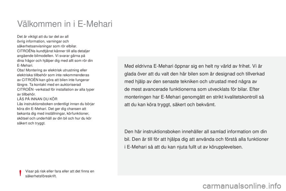 CITROEN E-MEHARI 2017  InstruktionsbÖcker (in Swedish) Välkommen in i E-Mehari
Visar på risk eller fara eller att det finns en 
säkerhetsföreskrift.
Det är viktigt att du tar del av all 
övrig information, varningar och 
säkerhetsanvisningar som r�