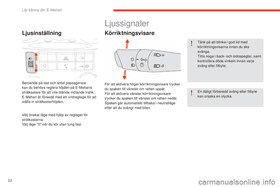 CITROEN E-MEHARI 2017 InstruktionsbÖcker (in Swedish) 22
e-mehari_sv_Chap01_faite-connaissance_ed03-2016
Ljusinställning
Beroende på last och antal passagerare
kan du behöva reglera höjden på E-Meharis
strålkastare för att inte blända mötande CITROEN E-MEHARI 2017 InstruktionsbÖcker (in Swedish) 22
e-mehari_sv_Chap01_faite-connaissance_ed03-2016
Ljusinställning
Beroende på last och antal passagerare
kan du behöva reglera höjden på E-Meharis
strålkastare för att inte blända mötande