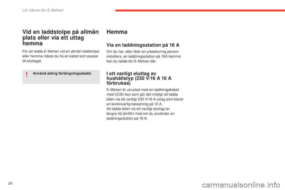 CITROEN E-MEHARI 2017 InstruktionsbÖcker (in Swedish) 28
e-mehari_sv_Chap01_faite-connaissance_ed03-2016
Använd aldrig förlängningssladd.
Vid en laddstolpe på allmän
plats eller via ett uttag
hemma
För att ladda E-Mehari vid en allmän laddstolpe CITROEN E-MEHARI 2017 InstruktionsbÖcker (in Swedish) 28
e-mehari_sv_Chap01_faite-connaissance_ed03-2016
Använd aldrig förlängningssladd.
Vid en laddstolpe på allmän
plats eller via ett uttag
hemma
För att ladda E-Mehari vid en allmän laddstolpe