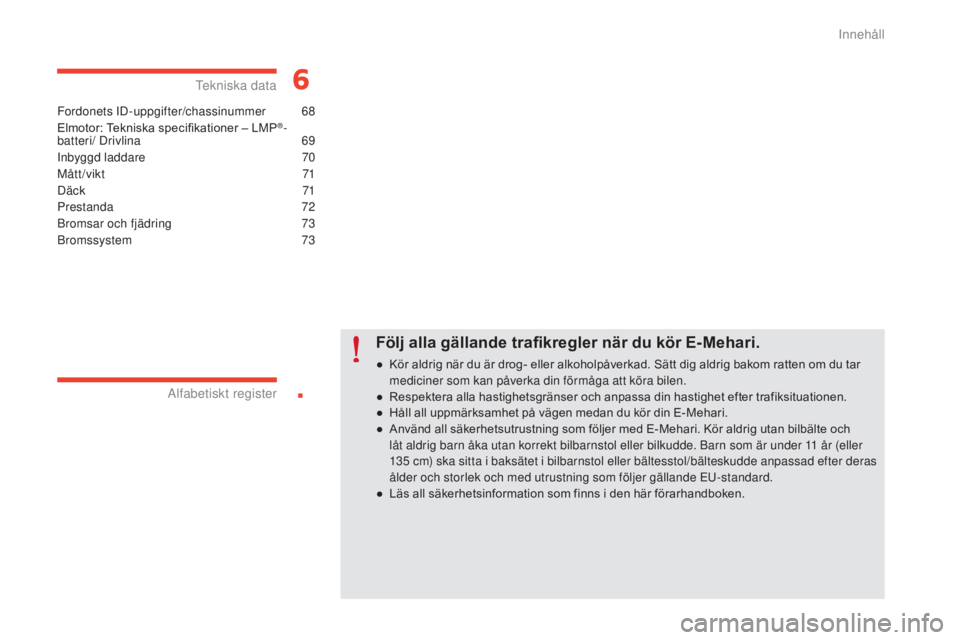 CITROEN E-MEHARI 2017  InstruktionsbÖcker (in Swedish) .
e-mehari_sv_Chap00a_sommaire_ed03-2016
Fordonets ID-uppgifter/chassinummer 68
Elmotor: Tekniska specifikationer – LMP®-
batteri/ Drivlina
 6 9
Inbyggd laddare
 7

0
M åt t / v ik t
 

71
D äc k