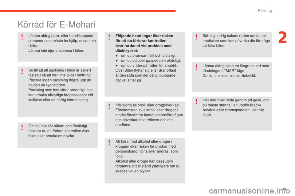 CITROEN E-MEHARI 2017 InstruktionsbÖcker (in Swedish) 41
e-mehari_sv_Chap02_conduite_ed03-2016
Lämna aldrig barn, eller handikappade
personer som måste ha hjälp, ensamma
i bilen.
Lämna inte djur ensamma i bilen.
Se till att all packning i bilen är CITROEN E-MEHARI 2017 InstruktionsbÖcker (in Swedish) 41
e-mehari_sv_Chap02_conduite_ed03-2016
Lämna aldrig barn, eller handikappade
personer som måste ha hjälp, ensamma
i bilen.
Lämna inte djur ensamma i bilen.
Se till att all packning i bilen är
