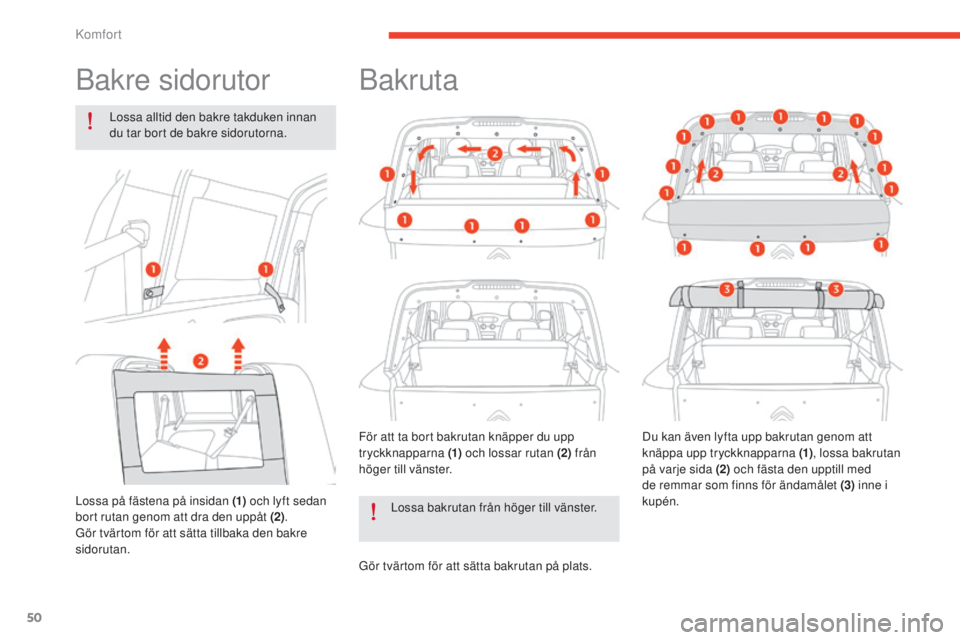CITROEN E-MEHARI 2017  InstruktionsbÖcker (in Swedish) 50
e-mehari_sv_Chap03_confort_ed03-2016
Bakre sidorutor
Lossa alltid den bakre takduken innan 
du tar bort de bakre sidorutorna.
Lossa på fästena på insidan (1)  och lyft sedan 
bort rutan genom at