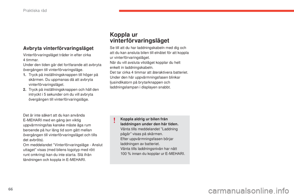 CITROEN E-MEHARI 2017  InstruktionsbÖcker (in Swedish) 66
e-mehari_sv_Chap05_conseils-pratiques_ed03-2016
Avbryta vinterförvaringsläget
Vinterförvaringsläget träder in efter cirka  
4 timmar.
Under den tiden går det fortfarande att avbryta 
övergå