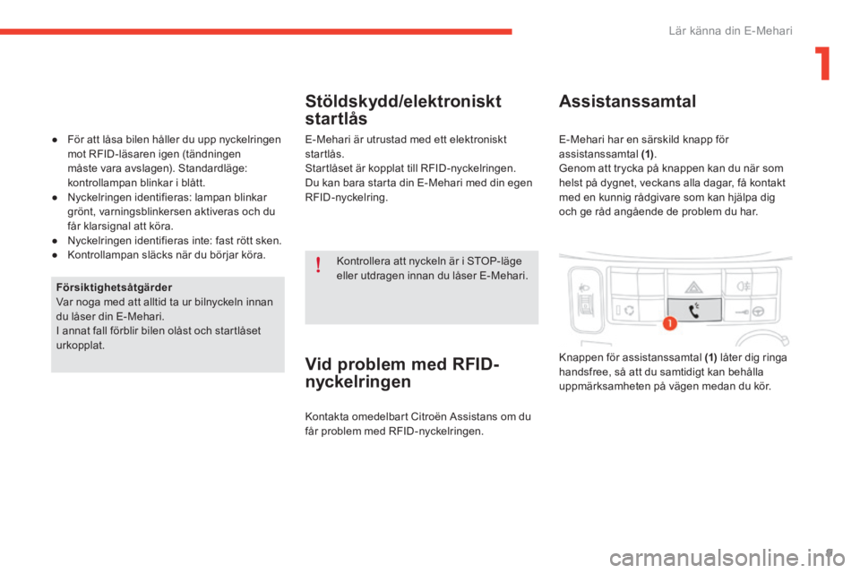 CITROEN E-MEHARI 2016 InstruktionsbÖcker (in Swedish) 9
e-mehari_sv_Chap01_faite-connaissance_ed02-2016
Kontrollera att nyckeln är i STOP-läge
eller utdragen innan du låser E-Mehari.
Försiktighetsåtgärder
Var noga med att alltid ta ur bilnyckeln i CITROEN E-MEHARI 2016 InstruktionsbÖcker (in Swedish) 9
e-mehari_sv_Chap01_faite-connaissance_ed02-2016
Kontrollera att nyckeln är i STOP-läge
eller utdragen innan du låser E-Mehari.
Försiktighetsåtgärder
Var noga med att alltid ta ur bilnyckeln i