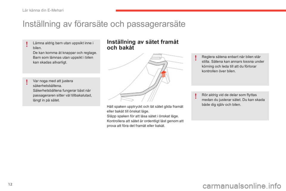 CITROEN E-MEHARI 2016 InstruktionsbÖcker (in Swedish) 12
e-mehari_sv_Chap01_faite-connaissance_ed02-2016
Inställning av förarsäte och passagerarsäte
Lämna aldrig barn utan uppsikt inne i
bilen.
De kan komma åt knappar och reglage.
Barn som lämnas CITROEN E-MEHARI 2016 InstruktionsbÖcker (in Swedish) 12
e-mehari_sv_Chap01_faite-connaissance_ed02-2016
Inställning av förarsäte och passagerarsäte
Lämna aldrig barn utan uppsikt inne i
bilen.
De kan komma åt knappar och reglage.
Barn som lämnas