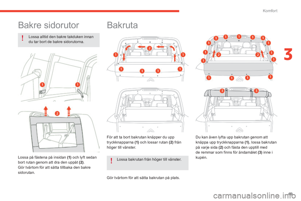 CITROEN E-MEHARI 2016 InstruktionsbÖcker (in Swedish) 49
e-mehari_sv_Chap03_confort_ed02-2016
Bakre sidorutor
Lossa alltid den bakre takduken innan
du tar bort de bakre sidorutorna.
Lossa på fästena på insidan (1) och lyft sedan
bort rutan genom at CITROEN E-MEHARI 2016 InstruktionsbÖcker (in Swedish) 49
e-mehari_sv_Chap03_confort_ed02-2016
Bakre sidorutor
Lossa alltid den bakre takduken innan
du tar bort de bakre sidorutorna.
Lossa på fästena på insidan (1) och lyft sedan
bort rutan genom at