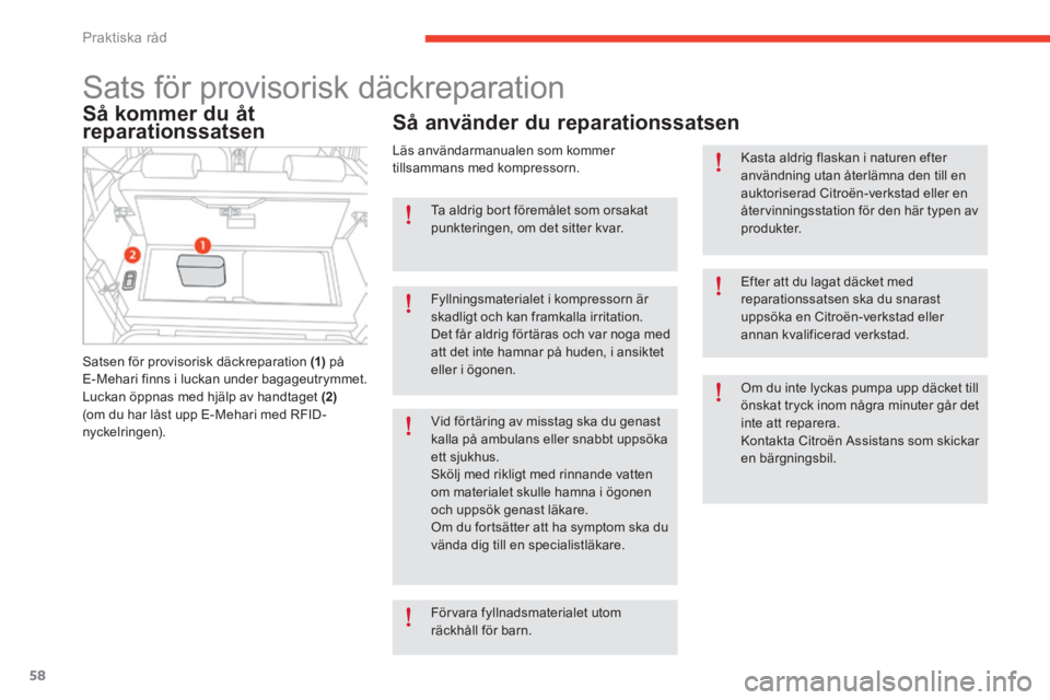 CITROEN E-MEHARI 2016 InstruktionsbÖcker (in Swedish) 58
e-mehari_sv_Chap05_conseils-pratiques_ed02-2016
Sats för provisorisk däckreparation
Så kommer du åt
reparationssatsen
Satsen för provisorisk däckreparation (1) på
E-Mehari finns i luckan u CITROEN E-MEHARI 2016 InstruktionsbÖcker (in Swedish) 58
e-mehari_sv_Chap05_conseils-pratiques_ed02-2016
Sats för provisorisk däckreparation
Så kommer du åt
reparationssatsen
Satsen för provisorisk däckreparation (1) på
E-Mehari finns i luckan u
