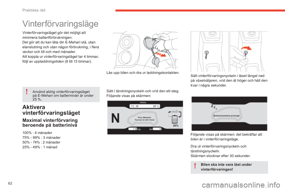 CITROEN E-MEHARI 2016 InstruktionsbÖcker (in Swedish) 62
e-mehari_sv_Chap05_conseils-pratiques_ed02-2016
Aktivera
vinterförvaringsläget
Maximal vinterförvaring
beroende på batterinivå
100% : 4 månader
7 5% - 99% : 3 månader
50% - 74% : 2
må CITROEN E-MEHARI 2016 InstruktionsbÖcker (in Swedish) 62
e-mehari_sv_Chap05_conseils-pratiques_ed02-2016
Aktivera
vinterförvaringsläget
Maximal vinterförvaring
beroende på batterinivå
100% : 4 månader
7 5% - 99% : 3 månader
50% - 74% : 2
må