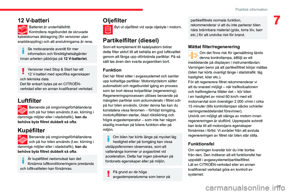 CITROEN JUMPER 2020 InstruktionsbÖcker (in Swedish) 99
Praktisk information
712 V-batteri
Batteriet är underhållsfritt.
Kontrollera regelbundet de skruvade
kabelskornas åtdragning (för versioner utan
snabbkoppling) och att anslutningarna är rena CITROEN JUMPER 2020 InstruktionsbÖcker (in Swedish) 99
Praktisk information
712 V-batteri
Batteriet är underhållsfritt.
Kontrollera regelbundet de skruvade
kabelskornas åtdragning (för versioner utan
snabbkoppling) och att anslutningarna är rena
