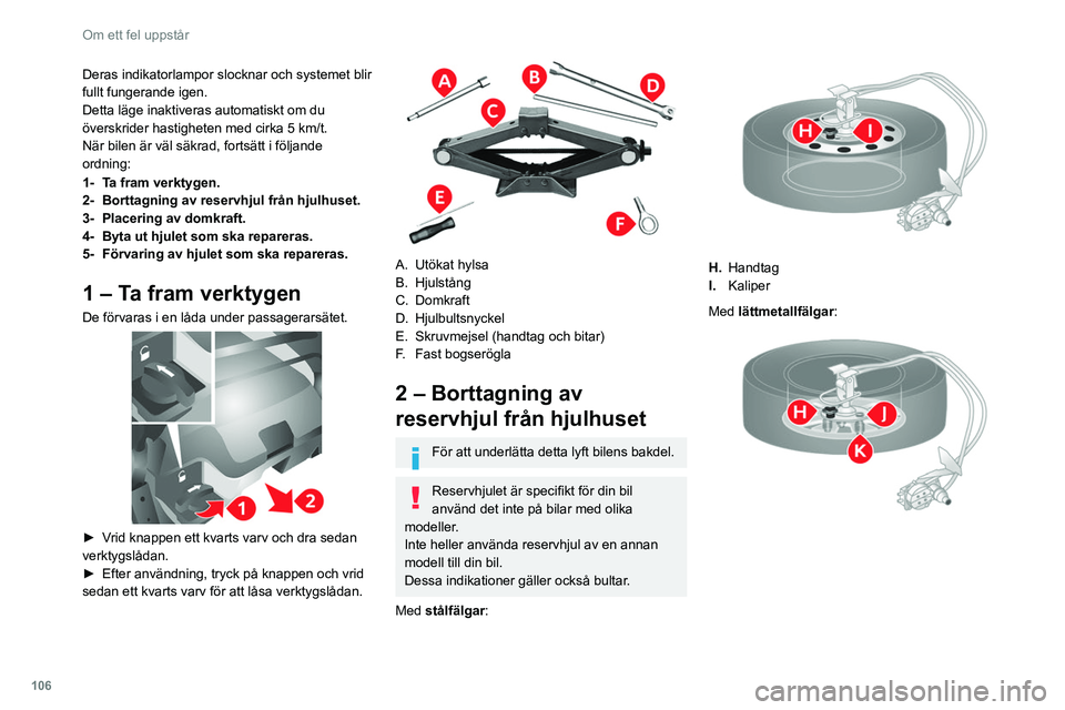 CITROEN JUMPER 2020 InstruktionsbÖcker (in Swedish) 106
Om ett fel uppstår
Deras indikatorlampor slocknar och systemet blir
fullt fungerande igen.
Detta läge inaktiveras automatiskt om du
överskrider hastigheten med cirka 5 km/t.
När bilen är v CITROEN JUMPER 2020 InstruktionsbÖcker (in Swedish) 106
Om ett fel uppstår
Deras indikatorlampor slocknar och systemet blir
fullt fungerande igen.
Detta läge inaktiveras automatiskt om du
överskrider hastigheten med cirka 5 km/t.
När bilen är v