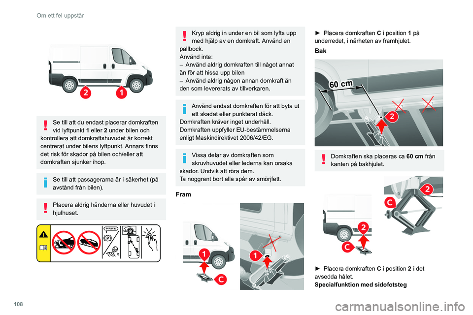 CITROEN JUMPER 2020 InstruktionsbÖcker (in Swedish) 108
Om ett fel uppstår
Se till att du endast placerar domkraften
vid lyftpunkt 1 eller 2 under bilen och
kontrollera att domkraftshuvudet är korrekt
centrerat under bilens lyftpunkt. Annars fin CITROEN JUMPER 2020 InstruktionsbÖcker (in Swedish) 108
Om ett fel uppstår
Se till att du endast placerar domkraften
vid lyftpunkt 1 eller 2 under bilen och
kontrollera att domkraftshuvudet är korrekt
centrerat under bilens lyftpunkt. Annars fin