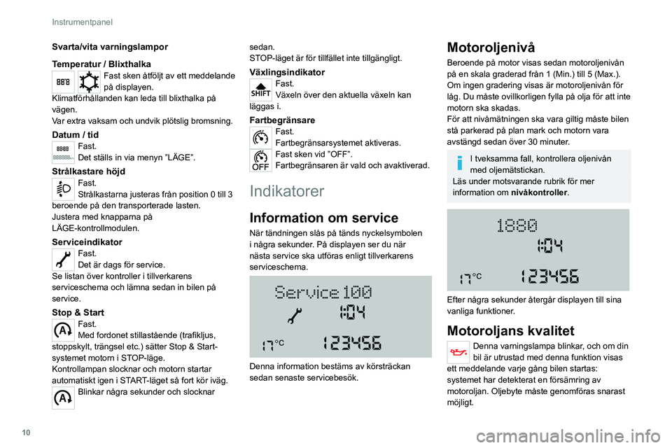 CITROEN JUMPER 2020  InstruktionsbÖcker (in Swedish) 10
Instrumentpanel
Svarta/vita varningslampor
Temperatur / Blixthalka
Fast sken åtföljt av ett meddelande 
på displayen.
Klimatförhållanden kan leda till blixthalka på 
vägen.
Var extra vaksam 