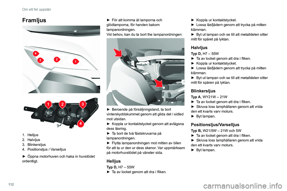 CITROEN JUMPER 2020 InstruktionsbÖcker (in Swedish) 11 2
Om ett fel uppstår
Framljus
1. Helljus
2. Halvljus
3. Blinkersljus
4. Positionsljus / Varselljus
► Öppna motorhuven och haka in huvstödet
ordentligt. ►
För att komma åt lamporn CITROEN JUMPER 2020 InstruktionsbÖcker (in Swedish) 11 2
Om ett fel uppstår
Framljus
1. Helljus
2. Halvljus
3. Blinkersljus
4. Positionsljus / Varselljus
► Öppna motorhuven och haka in huvstödet
ordentligt. ►
För att komma åt lamporn