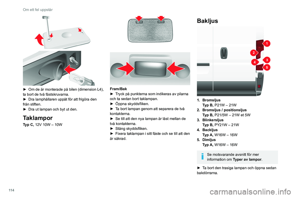 CITROEN JUMPER 2020 InstruktionsbÖcker (in Swedish) 11 4
Om ett fel uppstår
► Om de är monterade på bilen (dimension L4),
ta bort de två fästskruvarna.
► Dra lamphållaren uppåt för att frigöra den
från stiften.
► Dra ut lampan och CITROEN JUMPER 2020 InstruktionsbÖcker (in Swedish) 11 4
Om ett fel uppstår
► Om de är monterade på bilen (dimension L4),
ta bort de två fästskruvarna.
► Dra lamphållaren uppåt för att frigöra den
från stiften.
► Dra ut lampan och