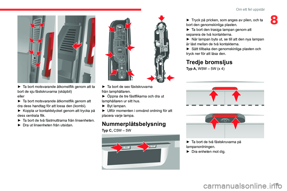 CITROEN JUMPER 2020 InstruktionsbÖcker (in Swedish) 11 5
Om ett fel uppstår
8
► Ta bort motsvarande åtkomstflik genom att ta
bort de sju fästskruvarna (skåpbil)
eller
► Ta bort motsvarande åtkomstflik genom att
dra dess handtag för att l CITROEN JUMPER 2020 InstruktionsbÖcker (in Swedish) 11 5
Om ett fel uppstår
8
► Ta bort motsvarande åtkomstflik genom att ta
bort de sju fästskruvarna (skåpbil)
eller
► Ta bort motsvarande åtkomstflik genom att
dra dess handtag för att l