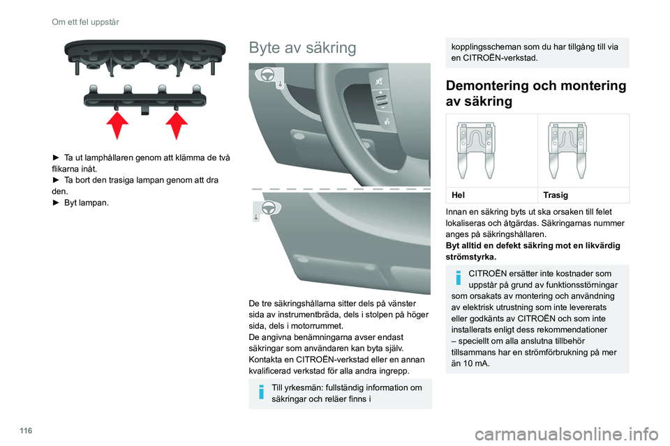 CITROEN JUMPER 2020 InstruktionsbÖcker (in Swedish) 11 6
Om ett fel uppstår
► Ta ut lamphållaren genom att klämma de två
flikarna inåt.
► Ta bort den trasiga lampan genom att dra
den.
► Byt lampan.
Byte av säkring
De tre säkringsh CITROEN JUMPER 2020 InstruktionsbÖcker (in Swedish) 11 6
Om ett fel uppstår
► Ta ut lamphållaren genom att klämma de två
flikarna inåt.
► Ta bort den trasiga lampan genom att dra
den.
► Byt lampan.
Byte av säkring
De tre säkringsh