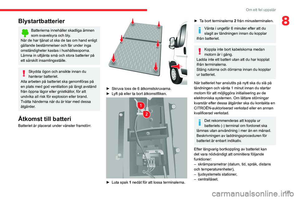 CITROEN JUMPER 2020 InstruktionsbÖcker (in Swedish) 121
Om ett fel uppstår
8Blystartbatterier
Batterierna innehåller skadliga ämnen
som svavelsyra och bly.
När de har tjänat ut ska de tas om hand enligt
gällande bestämmelser och får under ing CITROEN JUMPER 2020 InstruktionsbÖcker (in Swedish) 121
Om ett fel uppstår
8Blystartbatterier
Batterierna innehåller skadliga ämnen
som svavelsyra och bly.
När de har tjänat ut ska de tas om hand enligt
gällande bestämmelser och får under ing