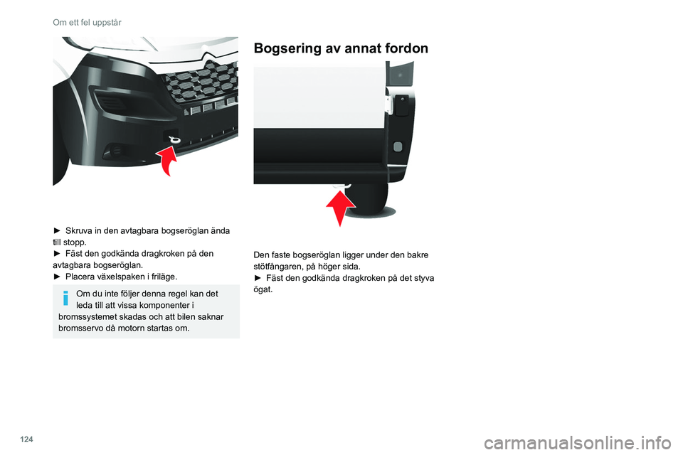 CITROEN JUMPER 2020 InstruktionsbÖcker (in Swedish) 124
Om ett fel uppstår
► Skruva in den avtagbara bogseröglan ända
till stopp.
► Fäst den godkända dragkroken på den
avtagbara bogseröglan.
► Placera växelspaken i friläge.
Om du i CITROEN JUMPER 2020 InstruktionsbÖcker (in Swedish) 124
Om ett fel uppstår
► Skruva in den avtagbara bogseröglan ända
till stopp.
► Fäst den godkända dragkroken på den
avtagbara bogseröglan.
► Placera växelspaken i friläge.
Om du i