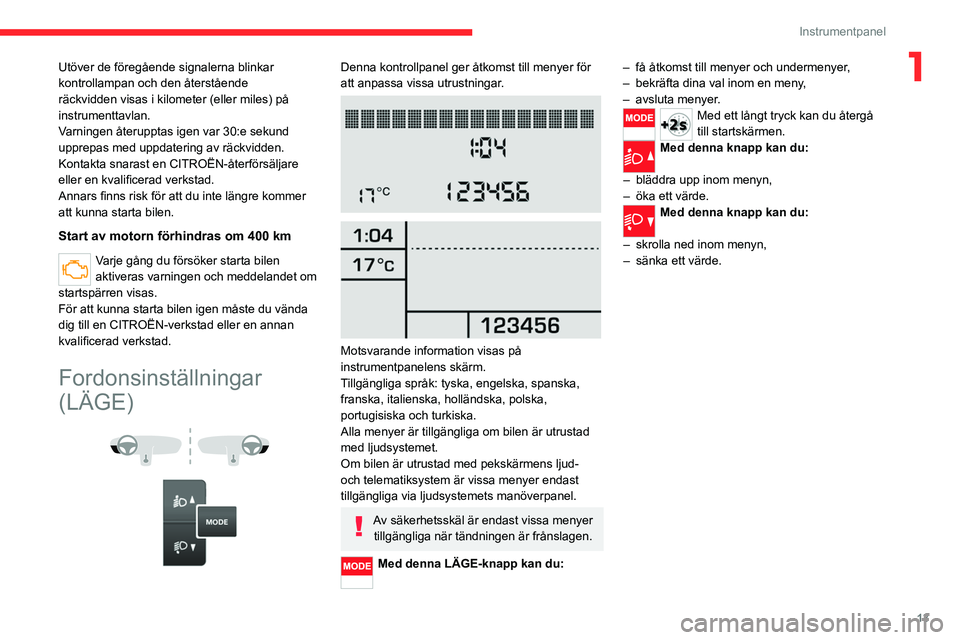 CITROEN JUMPER 2020 InstruktionsbÖcker (in Swedish) 13
Instrumentpanel
1Utöver de föregående signalerna blinkar
kontrollampan och den återstående
räckvidden visas i kilometer (eller miles) på
instrumenttavlan.
Varningen återupptas igen var 3 CITROEN JUMPER 2020 InstruktionsbÖcker (in Swedish) 13
Instrumentpanel
1Utöver de föregående signalerna blinkar
kontrollampan och den återstående
räckvidden visas i kilometer (eller miles) på
instrumenttavlan.
Varningen återupptas igen var 3