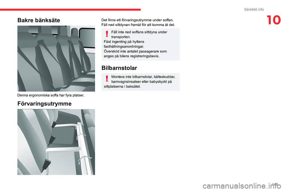 CITROEN JUMPER 2020 InstruktionsbÖcker (in Swedish) 143
Särskild info
10Bakre bänksäte
Denna ergonomiska soffa har fyra platser.
Förvaringsutrymme
Det finns ett förvaringsutrymme under soffan.
Fäll ned sittdynan framåt för att komma åt d CITROEN JUMPER 2020 InstruktionsbÖcker (in Swedish) 143
Särskild info
10Bakre bänksäte
Denna ergonomiska soffa har fyra platser.
Förvaringsutrymme
Det finns ett förvaringsutrymme under soffan.
Fäll ned sittdynan framåt för att komma åt d