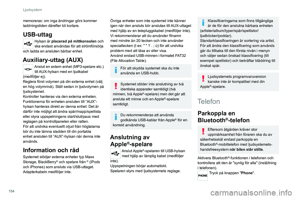 CITROEN JUMPER 2020 InstruktionsbÖcker (in Swedish) 154
Ljudsystem
memoreras: om inga ändringar görs kommer
laddningstiden därefter bli kortare.
USB-uttag
Hylsan är placerad på mittkonsolen och
ska endast användas för att strömförsörja
och CITROEN JUMPER 2020 InstruktionsbÖcker (in Swedish) 154
Ljudsystem
memoreras: om inga ändringar görs kommer
laddningstiden därefter bli kortare.
USB-uttag
Hylsan är placerad på mittkonsolen och
ska endast användas för att strömförsörja
och