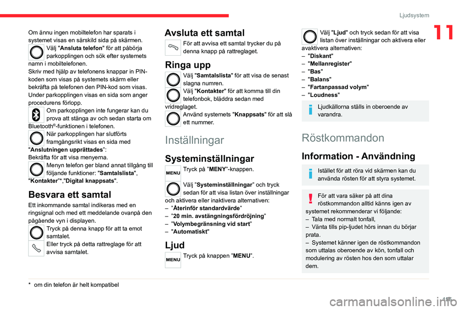 CITROEN JUMPER 2020 InstruktionsbÖcker (in Swedish) 155
Ljudsystem
11Om ännu ingen mobiltelefon har sparats i
systemet visas en särskild sida på skärmen.
Välj "Ansluta telefon" för att påbörja
parkopplingen och sök efter systemets
n CITROEN JUMPER 2020 InstruktionsbÖcker (in Swedish) 155
Ljudsystem
11Om ännu ingen mobiltelefon har sparats i
systemet visas en särskild sida på skärmen.
Välj "Ansluta telefon" för att påbörja
parkopplingen och sök efter systemets
n